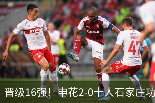 晋级16强！申花2-0十人石家庄功夫 阿苏埃制胜+失空门谢鹏飞建功